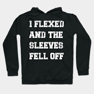 I Flexed and The Sleeves Fell Off Hoodie